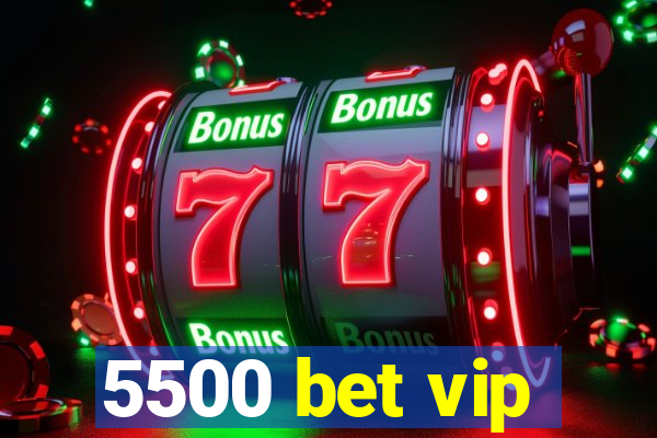 5500 bet vip